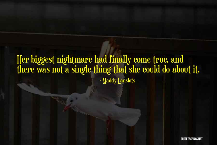 Nightmare Come True Quotes By Maddy Lanslots Nightmare Come True Quotes By Maddy Lanslots