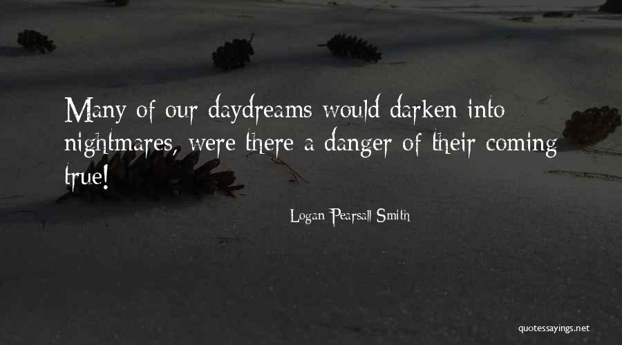 Nightmares Coming True Quotes By Logan Pearsall Smith Nightmares Coming True Quotes By Logan Pearsall Smith