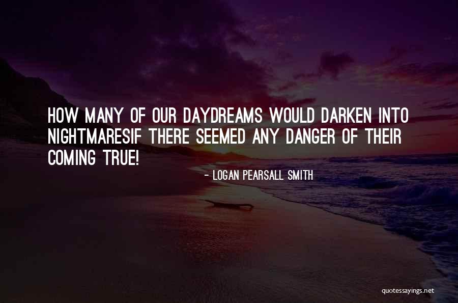 Nightmares Coming True Quotes By Logan Pearsall Smith Nightmares Coming True Quotes By Logan Pearsall Smith