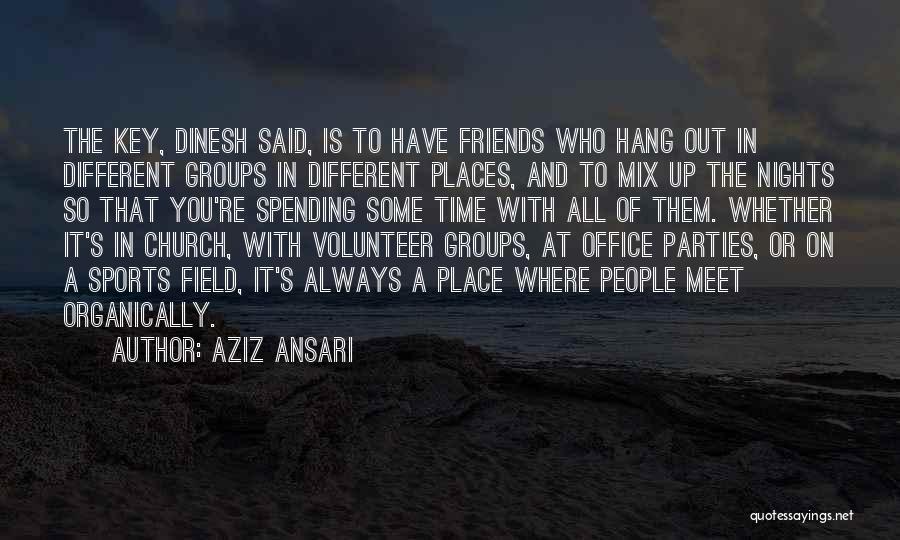 Nights Out With Friends Quotes By Aziz Ansari