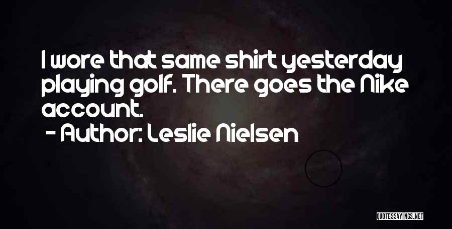 Nike's Quotes By Leslie Nielsen