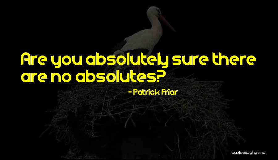 No Absolutes Quotes By Patrick Friar