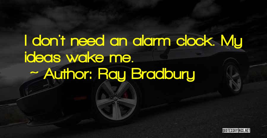 No Alarm Clock Quotes By Ray Bradbury