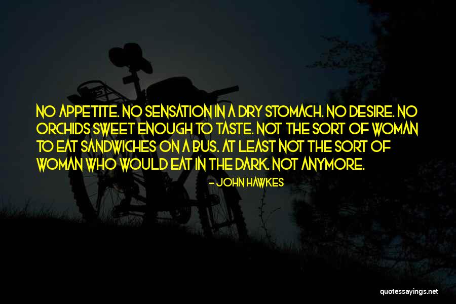 No Appetite To Eat Quotes By John Hawkes No Appetite To Eat Quotes By John Hawkes