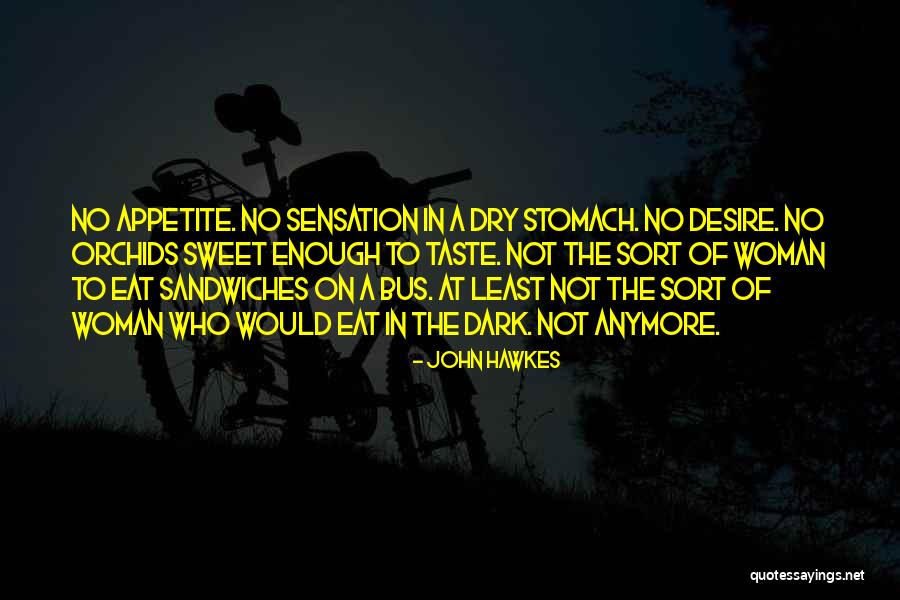 No Appetite To Eat Quotes By John Hawkes