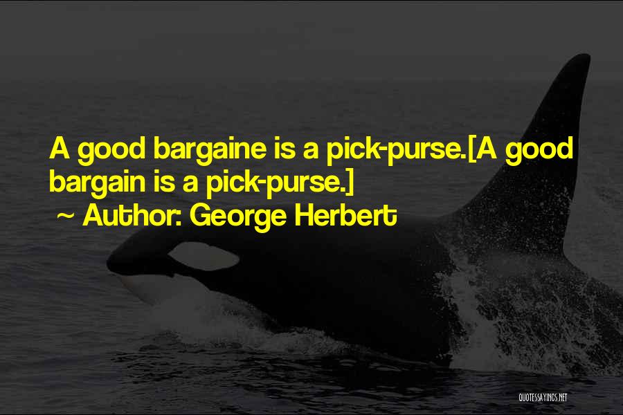 No Bargains Quotes By George Herbert