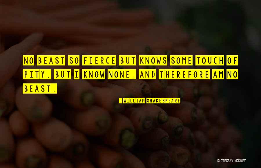 No Beast So Fierce Quotes By William Shakespeare No Beast So Fierce Quotes By William Shakespeare