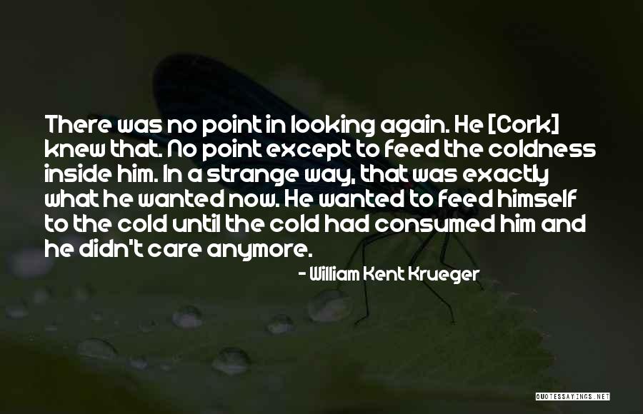 No Care Anymore Quotes By William Kent Krueger No Care Anymore Quotes By William Kent Krueger