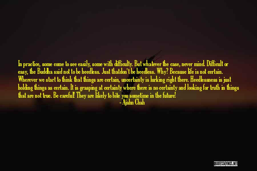 No Certainty Quotes By Ajahn Chah No Certainty Quotes By Ajahn Chah