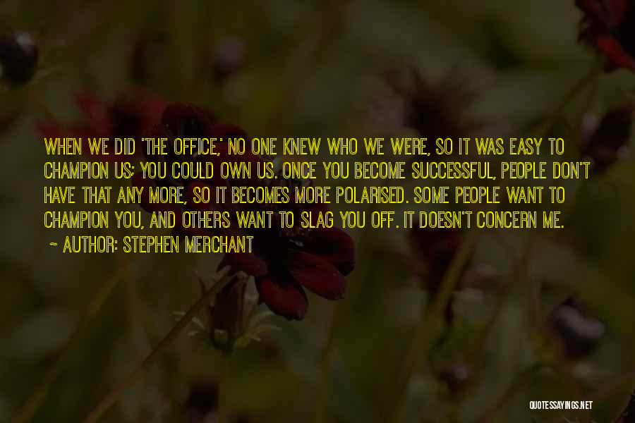 No Concern Quotes By Stephen Merchant