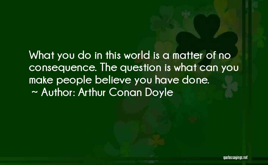 No Consequence Quotes By Arthur Conan Doyle