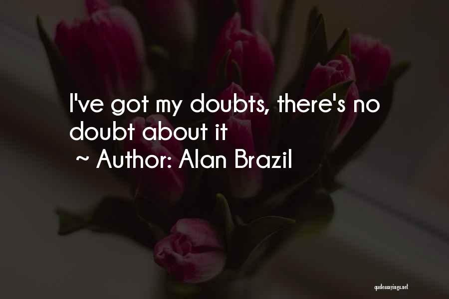 No Doubts Quotes By Alan Brazil