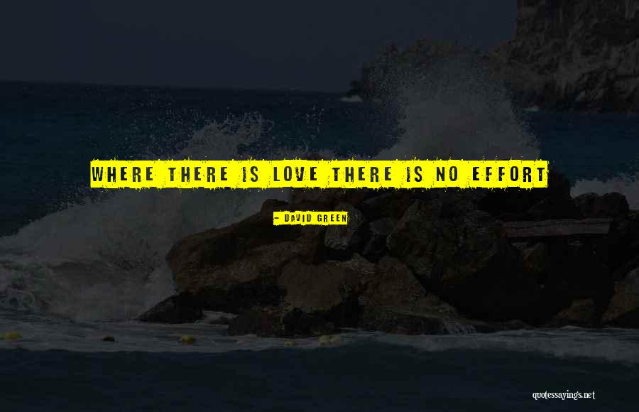 No Effort Love Quotes By David Green No Effort Love Quotes By David Green