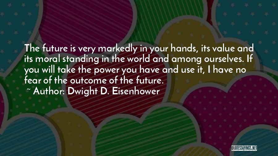 No Fear Of The Future Quotes By Dwight D. Eisenhower