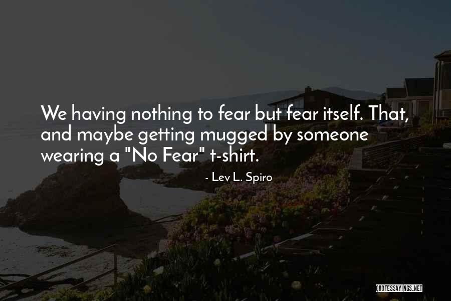 No Fear Shirt Quotes By Lev L. Spiro No Fear Shirt Quotes By Lev L. Spiro