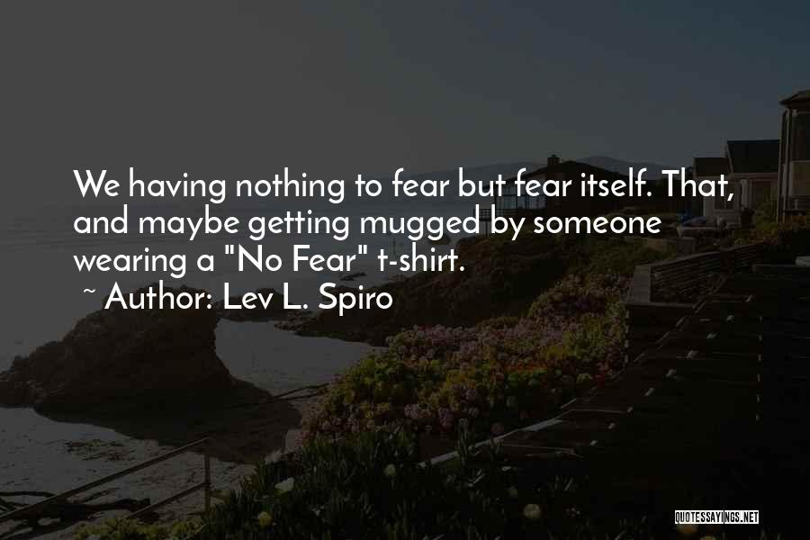 No Fear Shirts Quotes By Lev L. Spiro