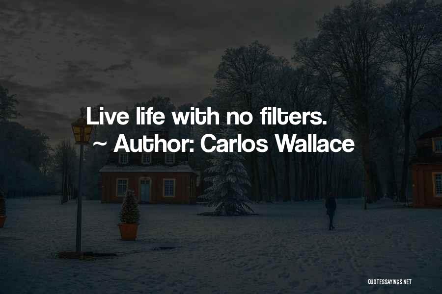 No Filters Quotes By Carlos Wallace