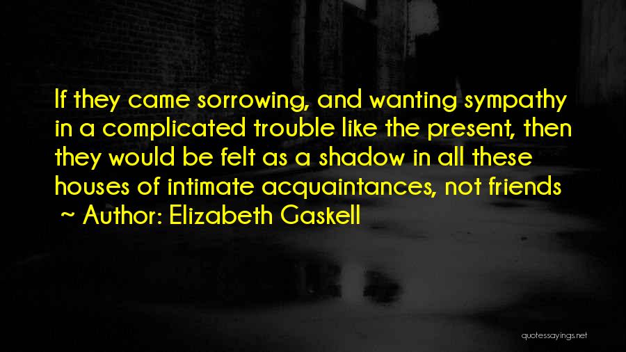 No Friends Just Acquaintances Quotes By Elizabeth Gaskell