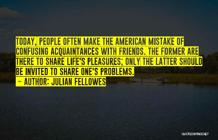 No Friends Just Acquaintances Quotes By Julian Fellowes