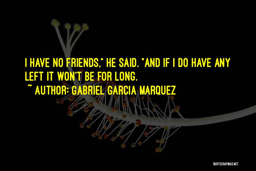 No Friends Left Quotes By Gabriel Garcia Marquez
