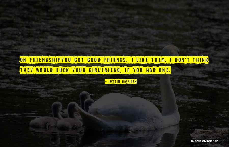 No Friends No Girlfriend Quotes By Justin Halpern No Friends No Girlfriend Quotes By Justin Halpern