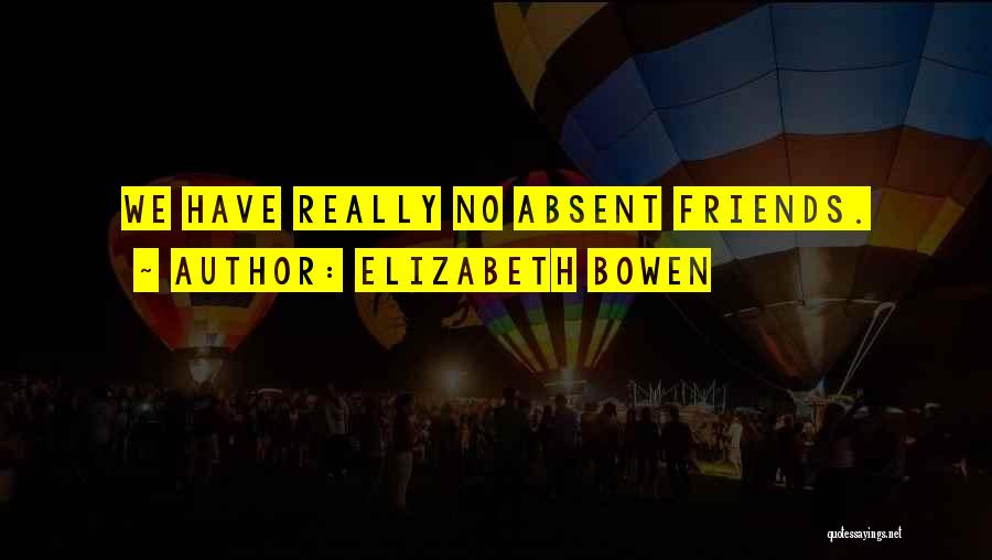 No Friends Quotes By Elizabeth Bowen