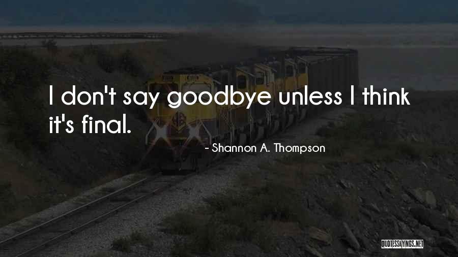 No Goodbyes Quotes By Shannon A. Thompson No Goodbyes Quotes By Shannon A. Thompson