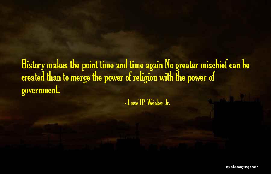 No Greater Power Quotes By Lowell P. Weicker Jr. No Greater Power Quotes By Lowell P. Weicker Jr.
