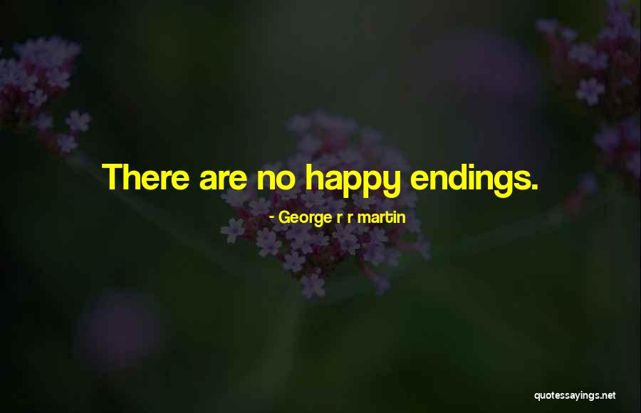 No Happy Endings Quotes By George R R Martin