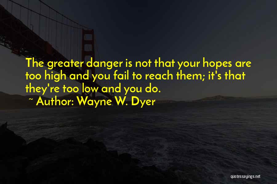 No High Hopes Quotes By Wayne W. Dyer