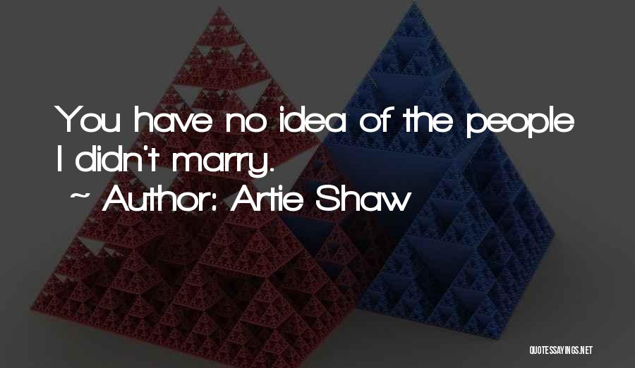 No Idea Quotes By Artie Shaw
