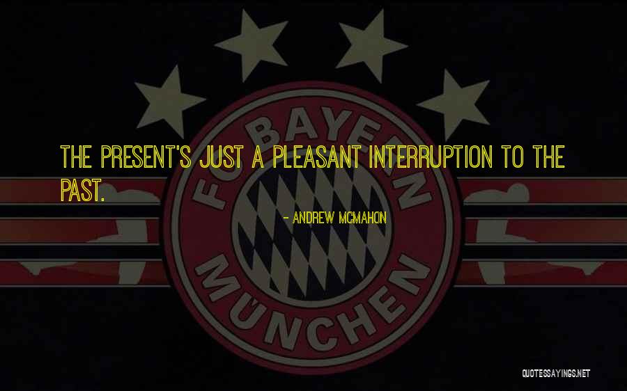No Interruptions Quotes By Andrew McMahon No Interruptions Quotes By Andrew McMahon