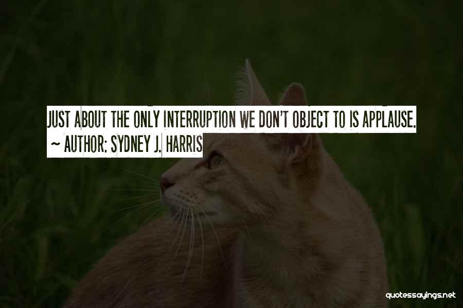 No Interruptions Quotes By Sydney J. Harris