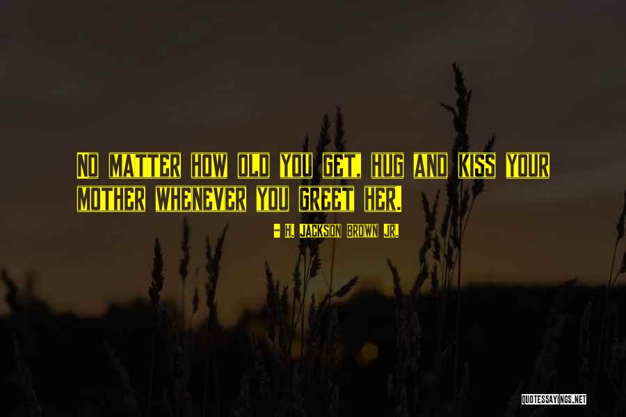No Kiss No Hug Quotes By H. Jackson Brown Jr. No Kiss No Hug Quotes By H. Jackson Brown Jr.