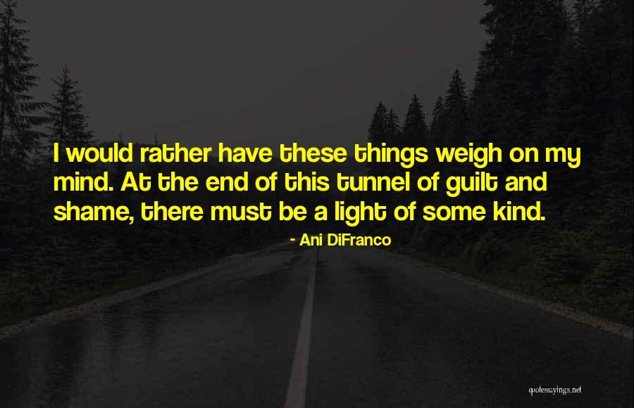 No Light At The End Of The Tunnel Quotes By Ani DiFranco No Light At The End Of The Tunnel Quotes By Ani DiFranco