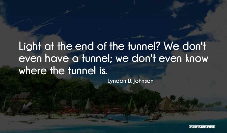 No Light At The End Of The Tunnel Quotes By Lyndon B. Johnson No Light At The End Of The Tunnel Quotes By Lyndon B. Johnson