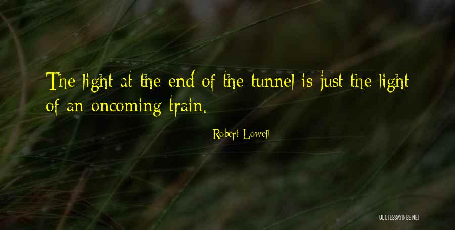 No Light At The End Of The Tunnel Quotes By Robert Lowell No Light At The End Of The Tunnel Quotes By Robert Lowell
