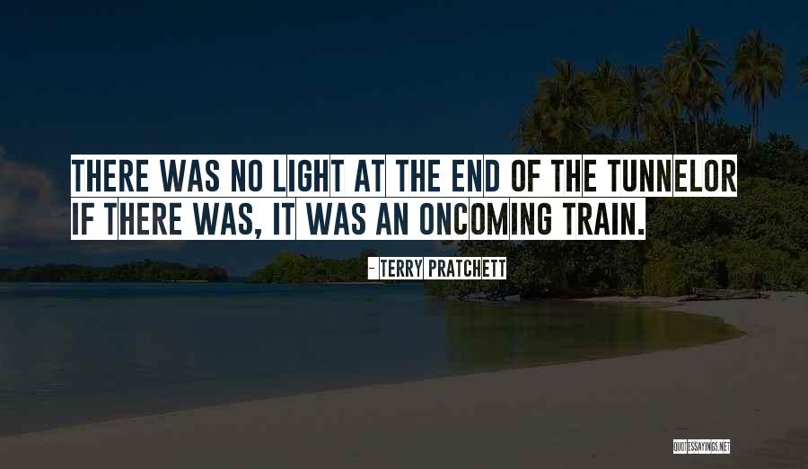 No Light At The End Of The Tunnel Quotes By Terry Pratchett No Light At The End Of The Tunnel Quotes By Terry Pratchett