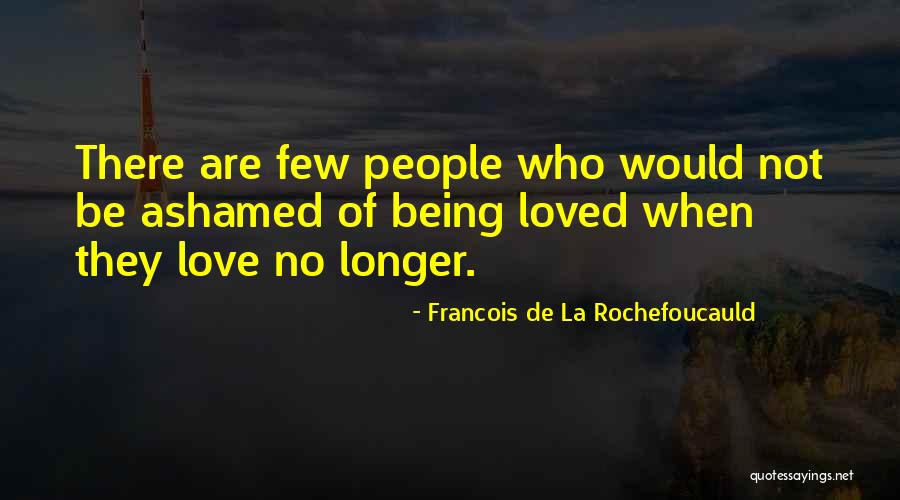 No Longer Love Quotes By Francois De La Rochefoucauld