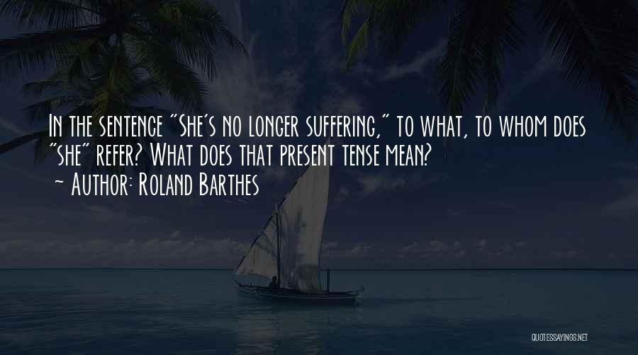 No Longer Suffering Quotes By Roland Barthes