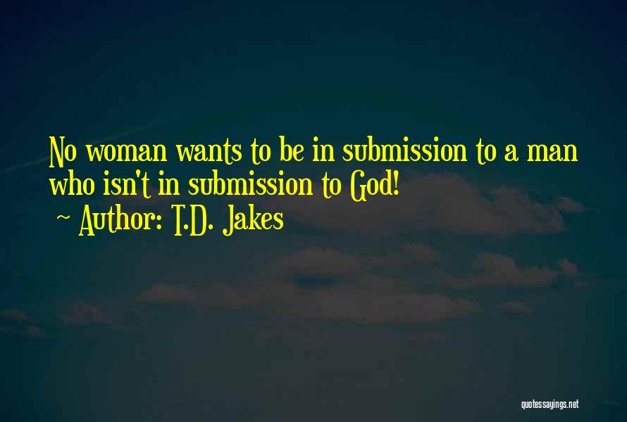 No Man Wants A Woman Quotes By T.D. Jakes