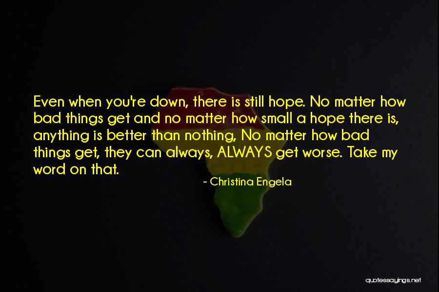 No Matter How Bad Things Get Quotes By Christina Engela No Matter How Bad Things Get Quotes By Christina Engela