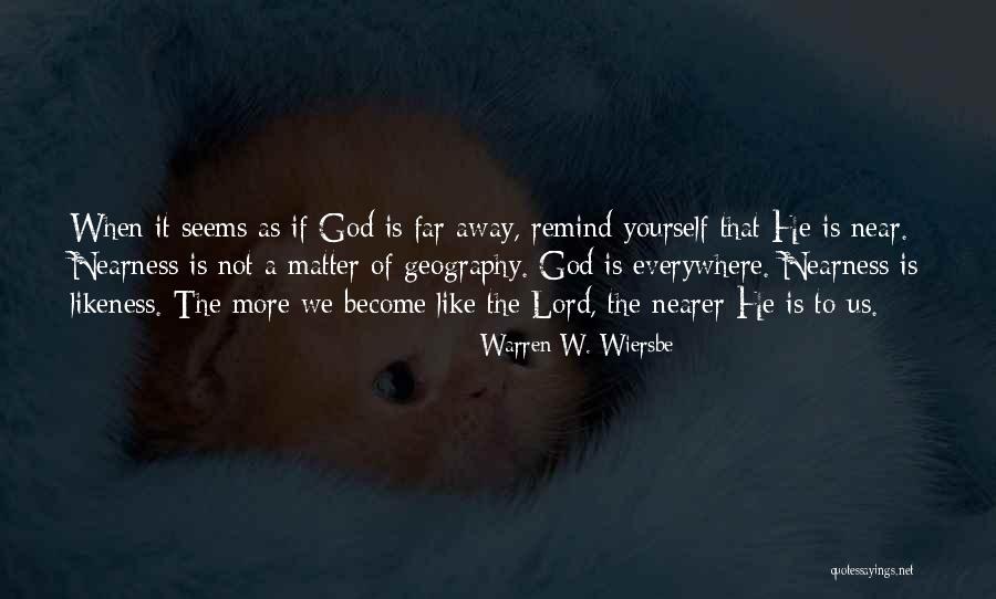 No Matter How Far Or Near Quotes By Warren W. Wiersbe No Matter How Far Or Near Quotes By Warren W. Wiersbe