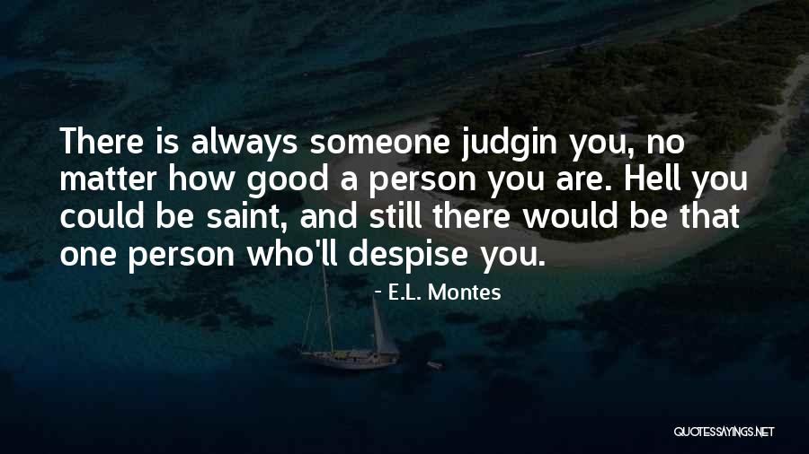 No Matter How Good You Are Quotes By E.L. Montes No Matter How Good You Are Quotes By E.L. Montes