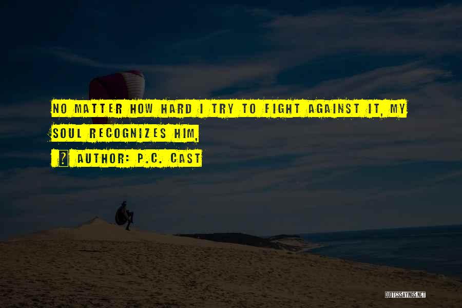 No Matter How Hard I Try Quotes By P.C. Cast