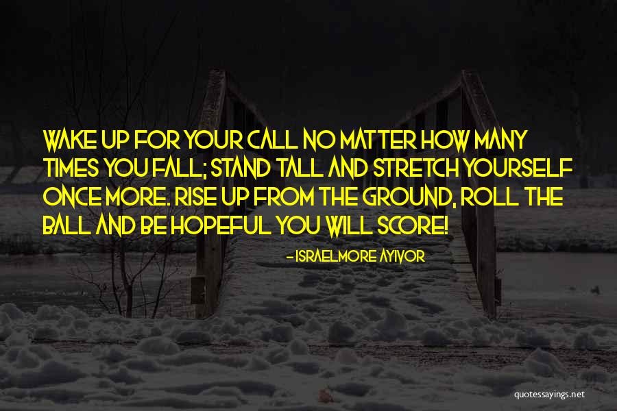 No Matter How Many Times You Fall Quotes By Israelmore Ayivor No Matter How Many Times You Fall Quotes By Israelmore Ayivor