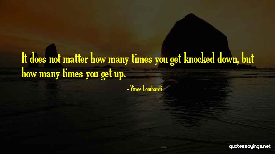 No Matter How Many Times You Get Knocked Down Quotes By Vince Lombardi