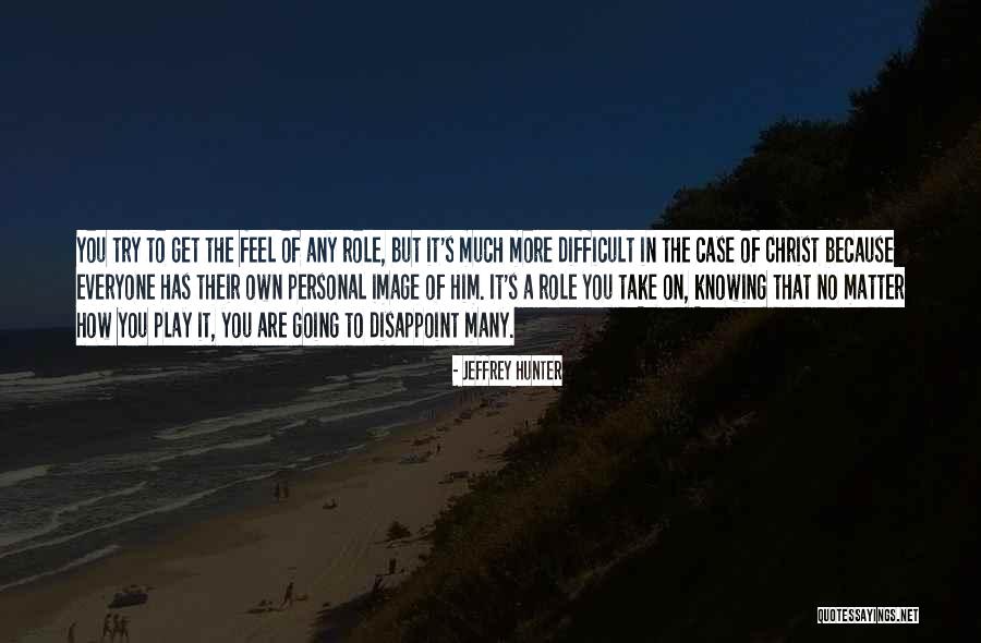 No Matter How Much You Try Quotes By Jeffrey Hunter No Matter How Much You Try Quotes By Jeffrey Hunter