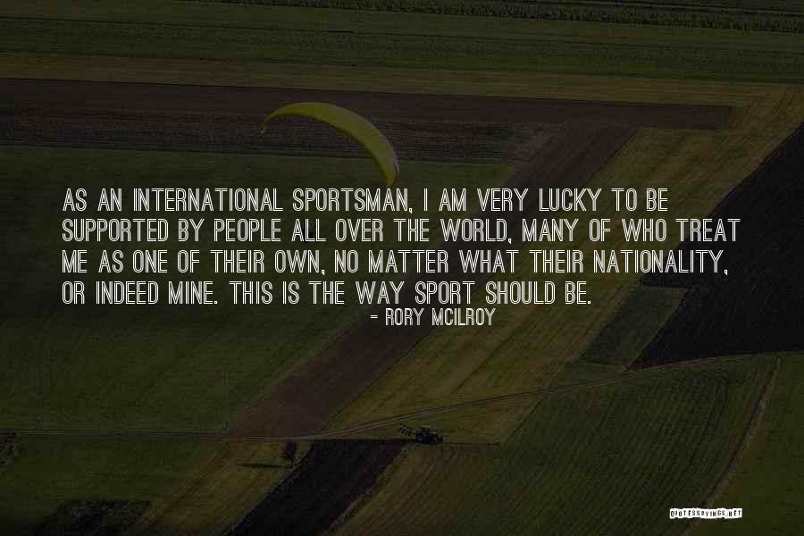 No Matter How People Treat You Quotes By Rory McIlroy No Matter How People Treat You Quotes By Rory McIlroy