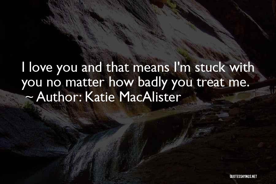 No Matter How You Treat Me Quotes By Katie MacAlister